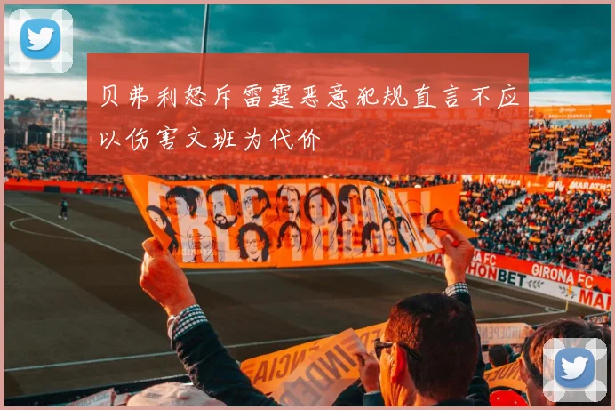 贝弗利怒斥雷霆恶意犯规直言不应以伤害文班为代价