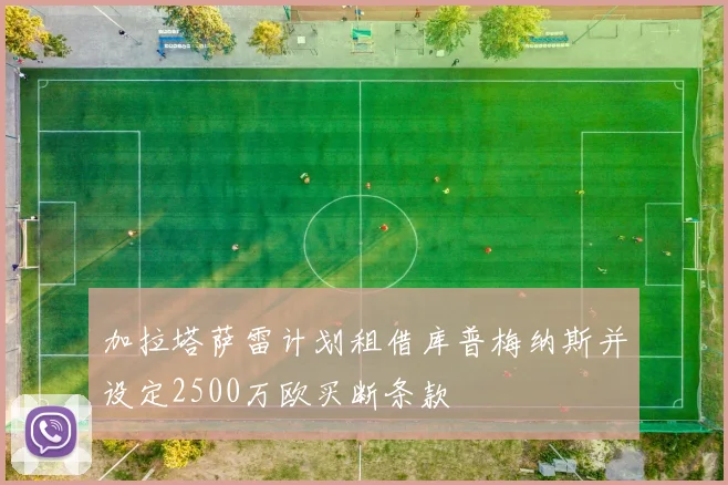 加拉塔萨雷计划租借库普梅纳斯并设定2500万欧买断条款
